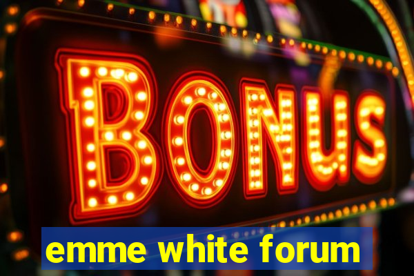 emme white forum