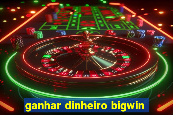 ganhar dinheiro bigwin