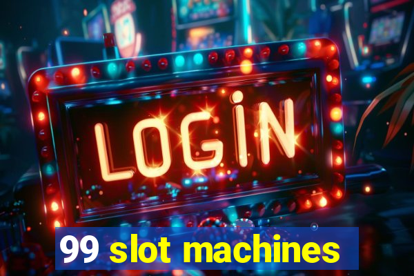 99 slot machines