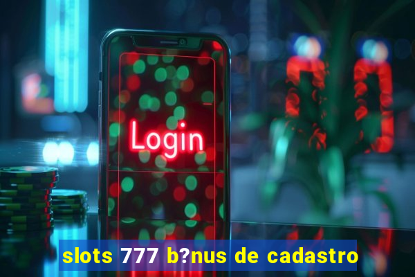 slots 777 b?nus de cadastro