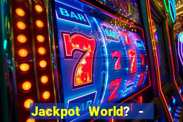 Jackpot World? -  Slots Casino