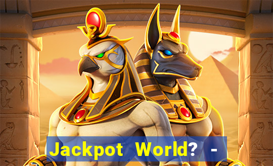 Jackpot World? -  Slots Casino