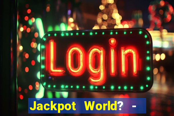 Jackpot World? -  Slots Casino