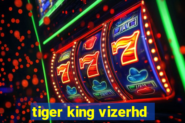 tiger king vizerhd