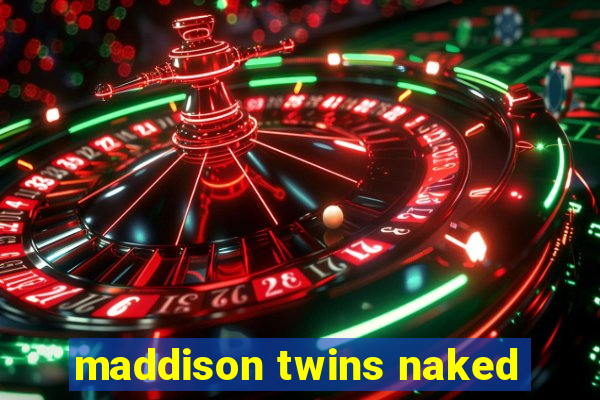 maddison twins naked