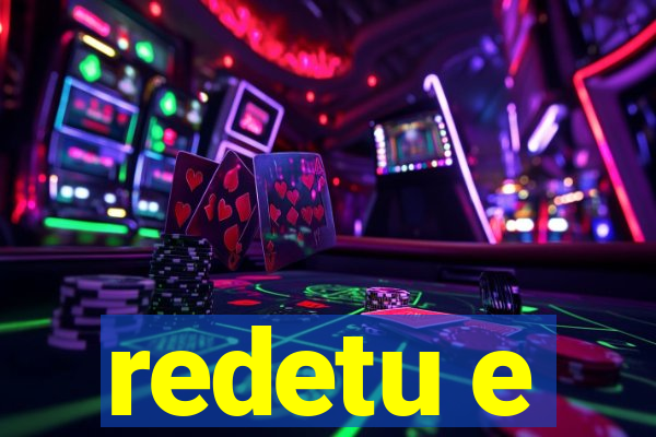 redetu e