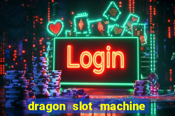 dragon slot machine at casino