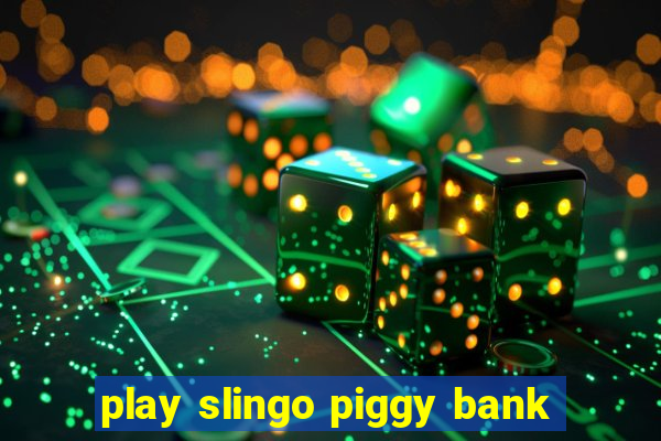 play slingo piggy bank