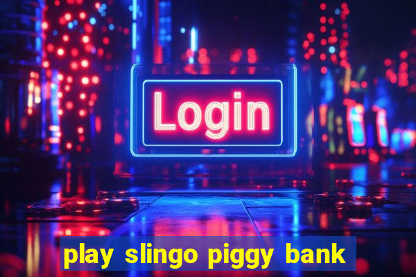 play slingo piggy bank