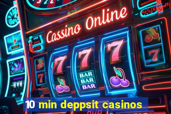 10 min deppsit casinos