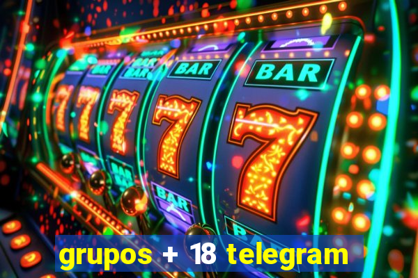 grupos + 18 telegram