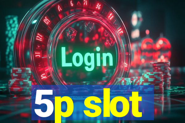 5p slot