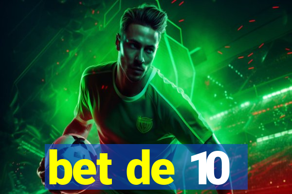 bet de 10