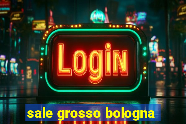 sale grosso bologna