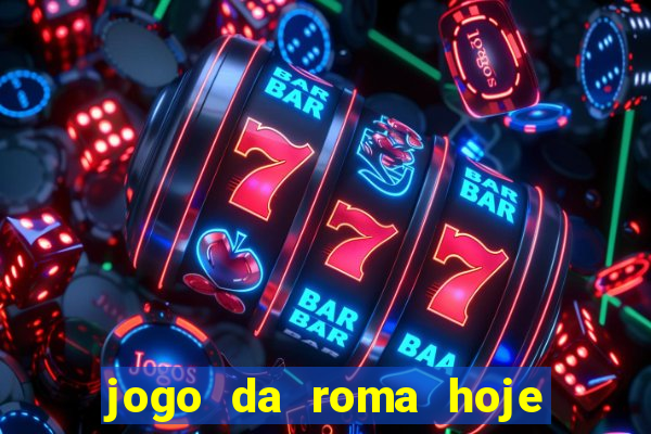 jogo da roma hoje onde assistir