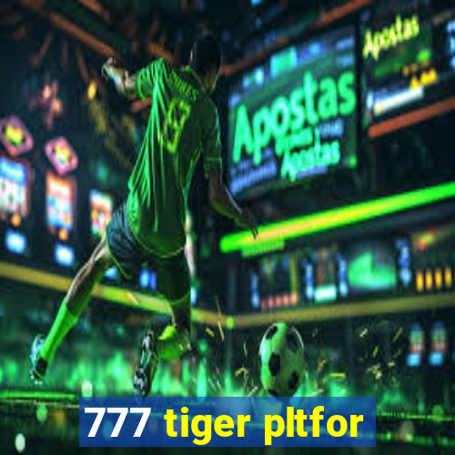 777 tiger pltfor