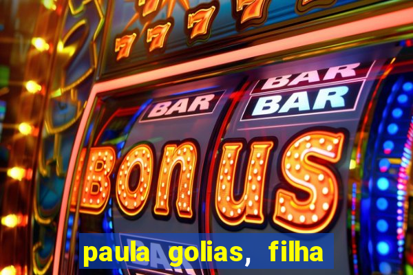 paula golias, filha de ronald golias