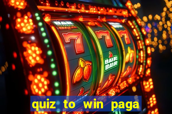 quiz to win paga mesmo quiz money paga mesmo