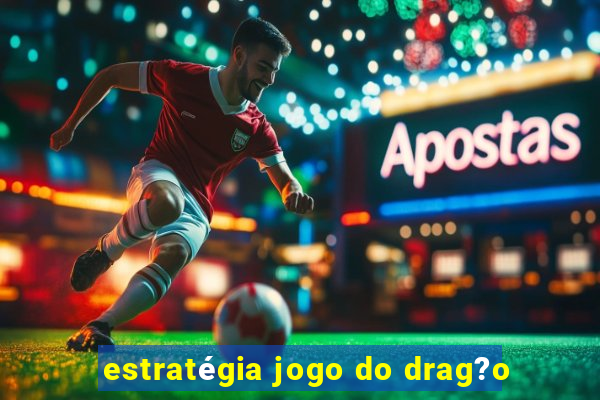 estratégia jogo do drag?o