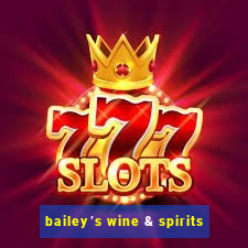 bailey’s wine & spirits