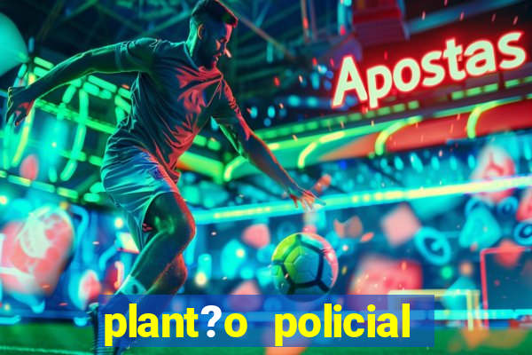 plant?o policial manaus hoje