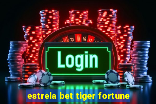 estrela bet tiger fortune