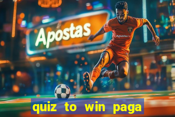 quiz to win paga mesmo quiz paga mesmo