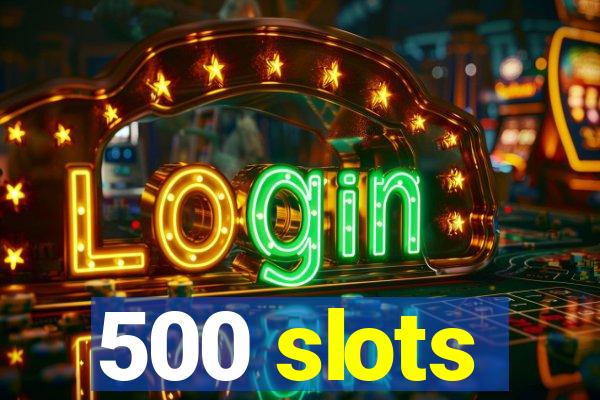 500 slots