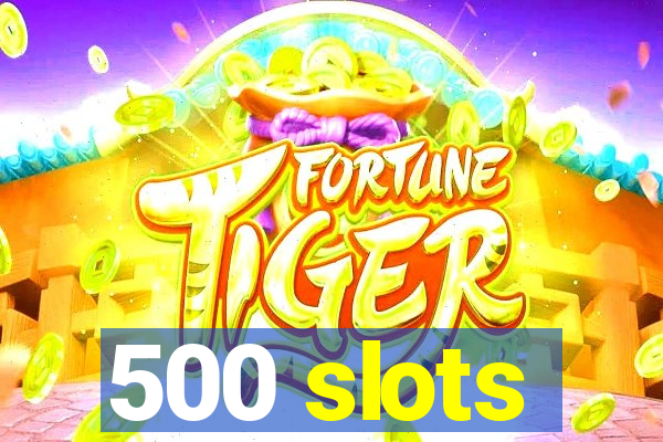 500 slots