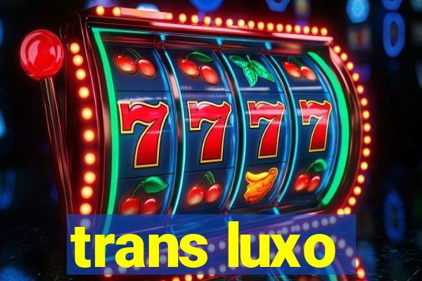 trans luxo