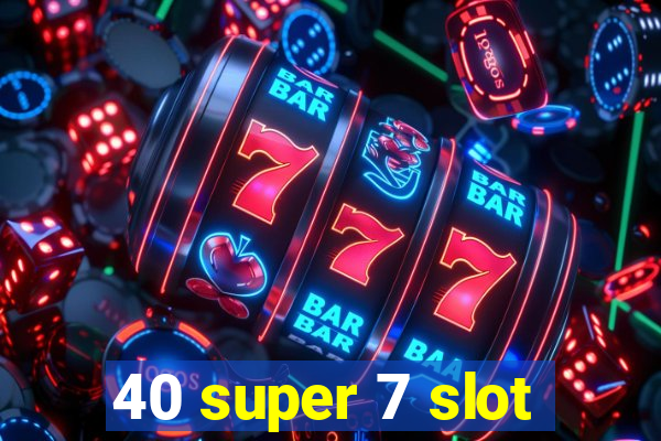 40 super 7 slot