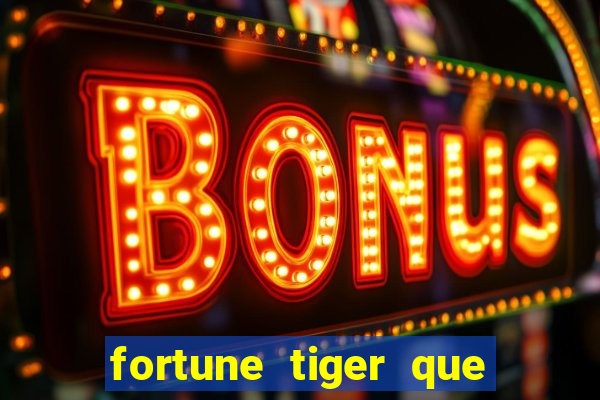 fortune tiger que mais paga