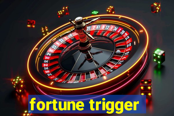 fortune trigger