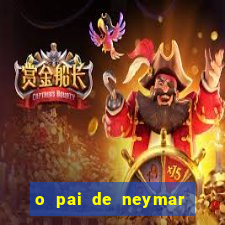 o pai de neymar era jogador