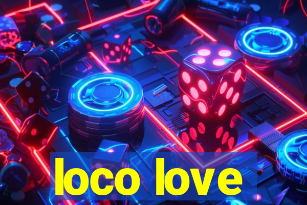 loco love