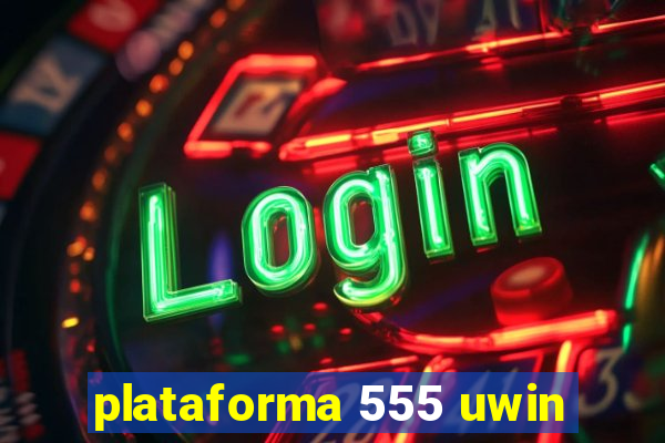 plataforma 555 uwin