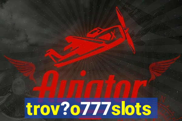 trov?o777slots