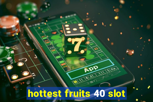 hottest fruits 40 slot