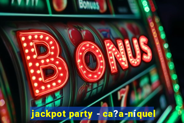 jackpot party - ca?a-níquel