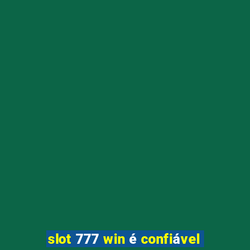 slot 777 win é confiável