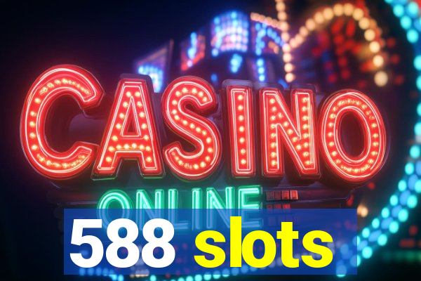 588 slots