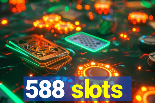 588 slots