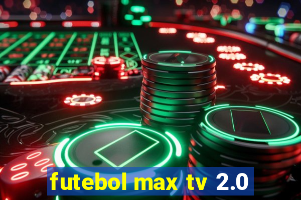 futebol max tv 2.0