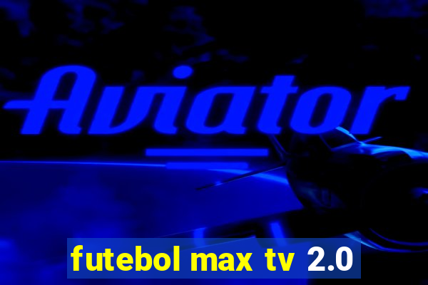 futebol max tv 2.0