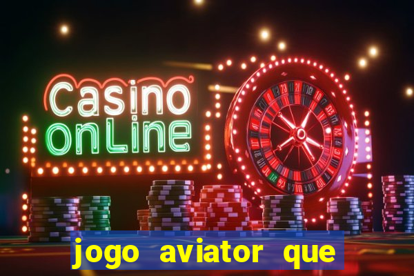 jogo aviator que ganha dinheiro