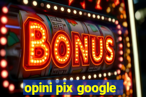 opini pix google