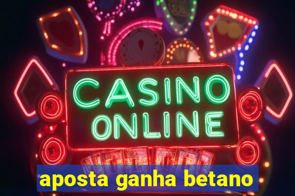 aposta ganha betano