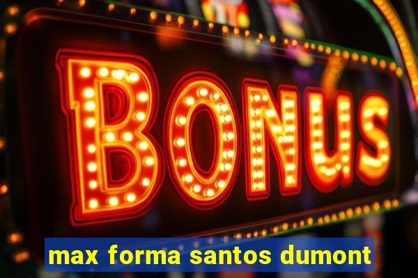 max forma santos dumont