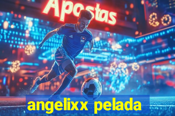 angelixx pelada