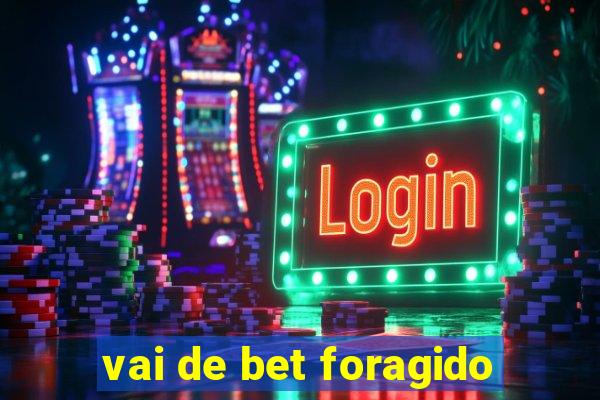 vai de bet foragido